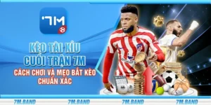 Kèo tài xỉu cuối trận 7m – Cách chơi và mẹo bắt kèo chuẩn xác