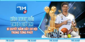 Kèo thay đổi theo giờ 7m - Bí quyết nắm bắt cơ hội trong từng phút
